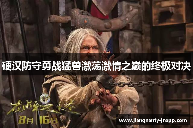 硬汉防守勇战猛兽激荡激情之巅的终极对决