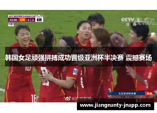 韩国女足顽强拼搏成功晋级亚洲杯半决赛 震撼赛场