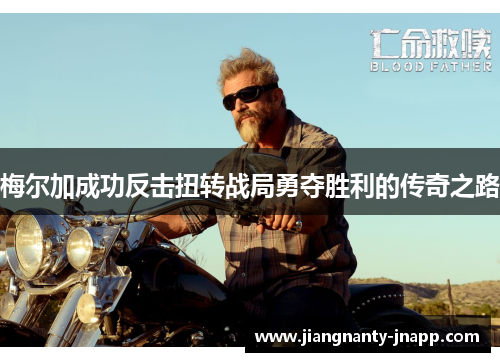 梅尔加成功反击扭转战局勇夺胜利的传奇之路