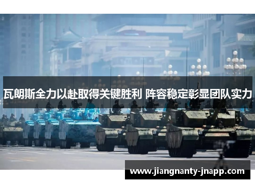 瓦朗斯全力以赴取得关键胜利 阵容稳定彰显团队实力