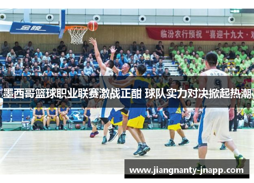 墨西哥篮球职业联赛激战正酣 球队实力对决掀起热潮