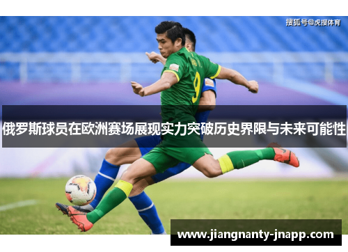 俄罗斯球员在欧洲赛场展现实力突破历史界限与未来可能性