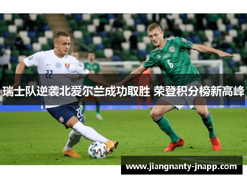 瑞士队逆袭北爱尔兰成功取胜 荣登积分榜新高峰