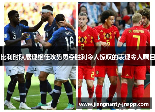 比利时队展现绝佳攻势勇夺胜利令人惊叹的表现令人瞩目