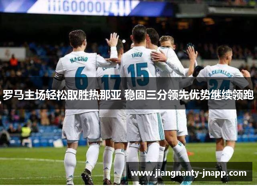 罗马主场轻松取胜热那亚 稳固三分领先优势继续领跑