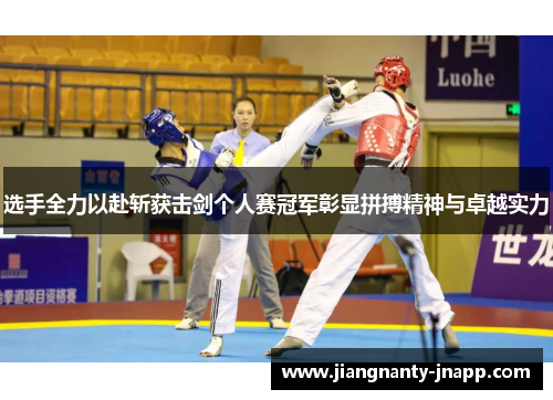选手全力以赴斩获击剑个人赛冠军彰显拼搏精神与卓越实力