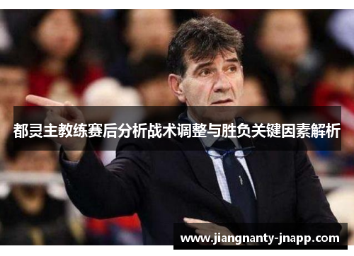 都灵主教练赛后分析战术调整与胜负关键因素解析